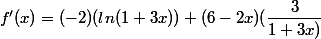 f'(x)=(-2)(ln(1+3x))+(6-2x)(\dfrac{3}{1+3x)}